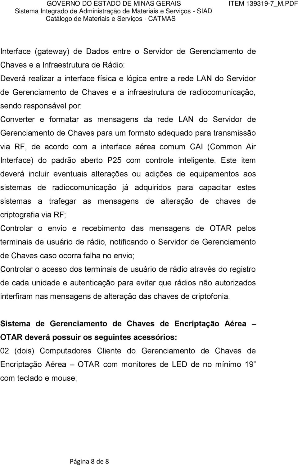 via RF, de acordo com a interface aérea comum CAI (Common Air Interface) do padrão aberto P25 com controle inteligente.