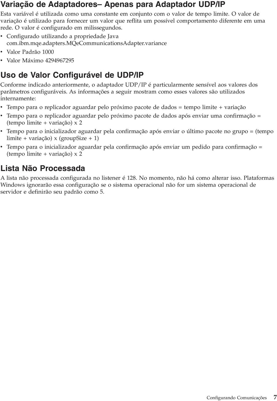 v Configurado utilizando a propriedade Java com.ibm.mqe.adapters.mqecommunicationsadapter.