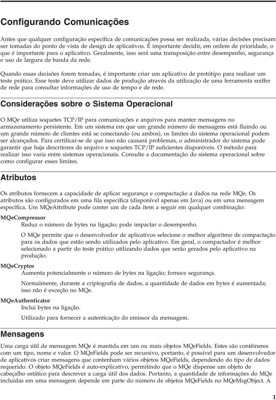 Quando essas decisões forem tomadas, é importante criar um aplicativo de protótipo para realizar um teste prático.