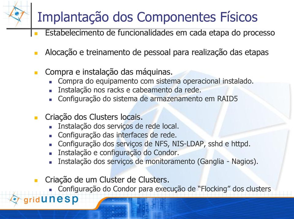 Configuração do sistema de armazenamento em RAID5 Criação dos Clusters locais. Instalação dos serviços de rede local. Configuração das interfaces de rede.