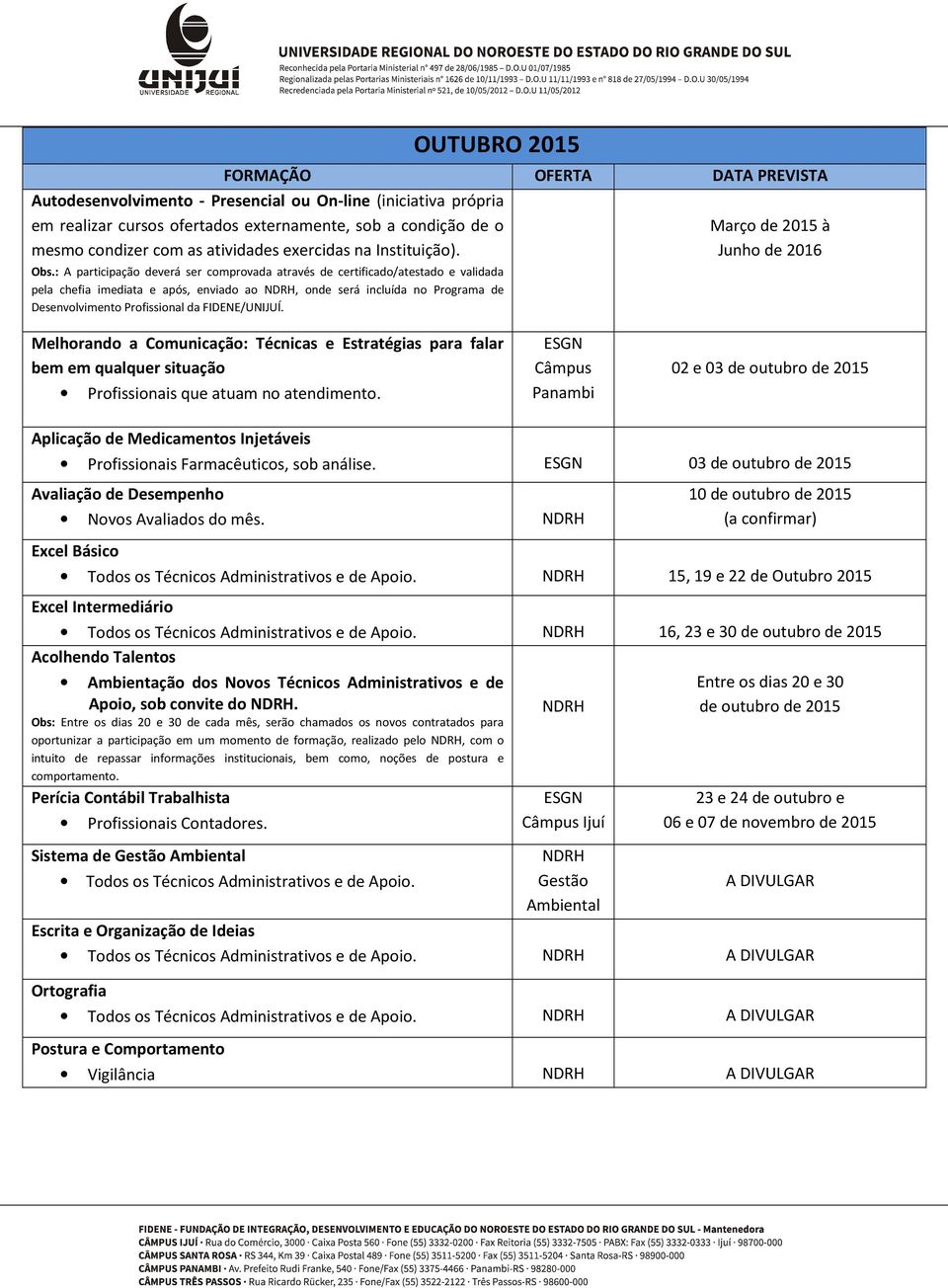 Excel Básico 10 de outubro de 2015 (a confirmar) Todos os Técnicos Administrativos e de Apoio. 15, 19 e 22 de Outubro 2015 Excel Intermediário Todos os Técnicos Administrativos e de Apoio.