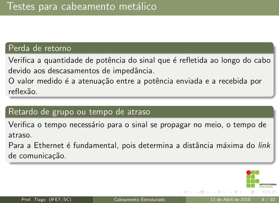 Retardo de grupo ou tempo de atraso Verifica o tempo necessário para o sinal se propagar no meio, o tempo de atraso.