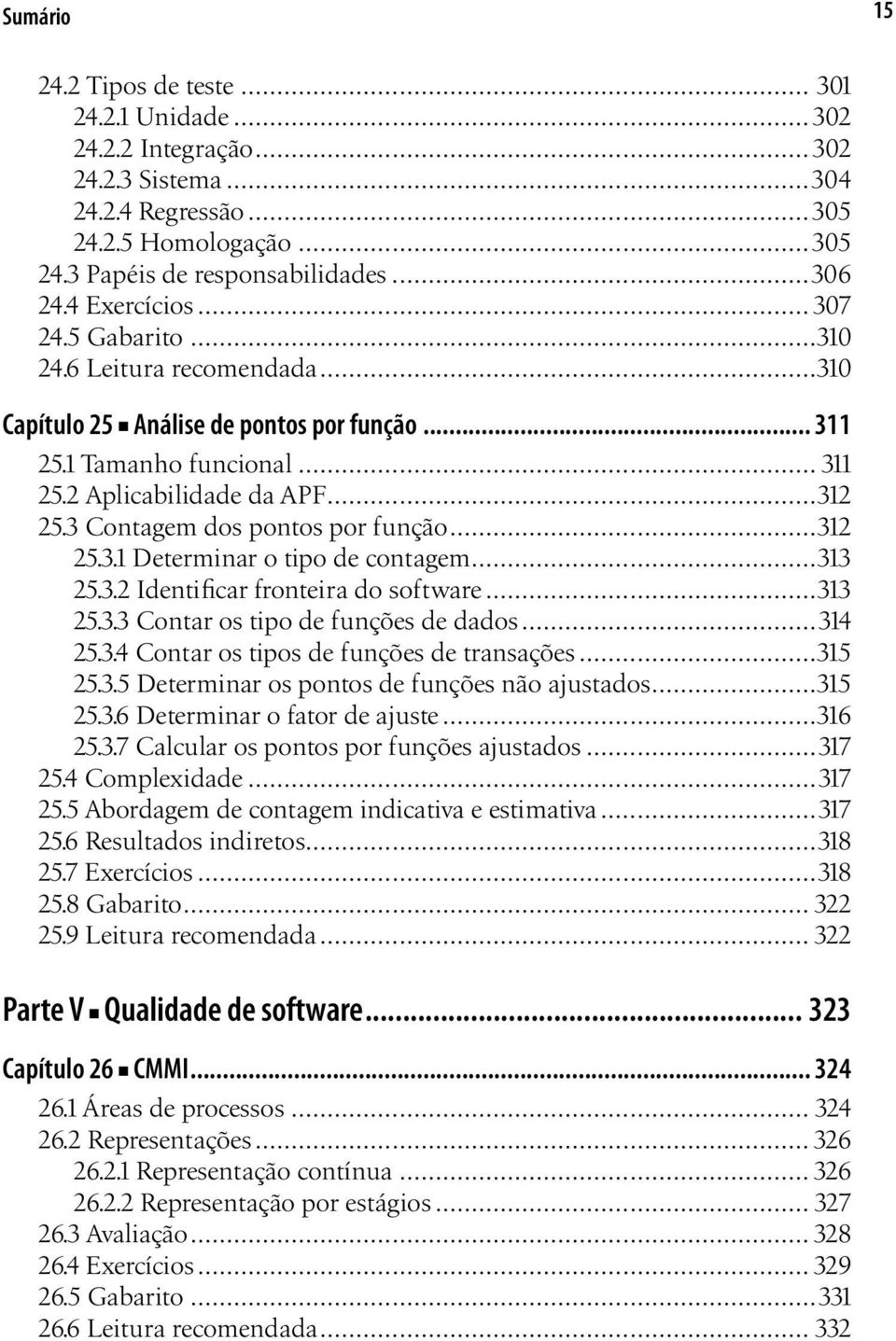 3 Contagem dos pontos por função...312 25.3.1 Determinar o tipo de contagem...313 25.3.2 Identificar fronteira do software...313 25.3.3 Contar os tipo de funções de dados...314 25.3.4 Contar os tipos de funções de transações.