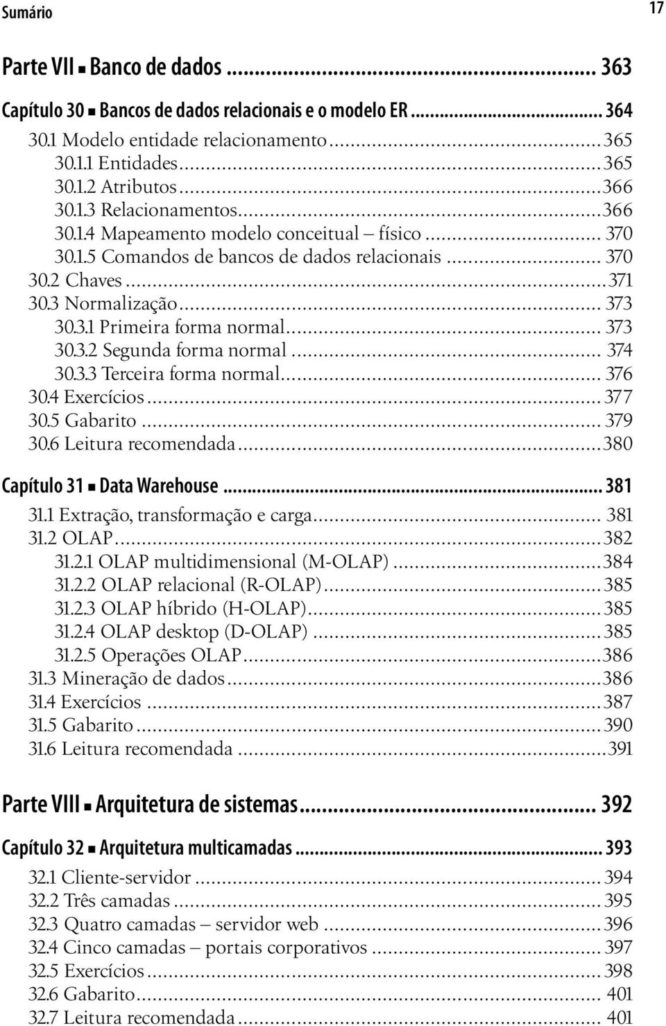 .. 374 30.3.3 Terceira forma normal... 376 30.4 Exercícios... 377 30.5 Gabarito... 379 30.6 Leitura recomendada...380 Capítulo 31 Data Warehouse... 381 31.1 Extração, transformação e carga... 381 31.2 OLAP.