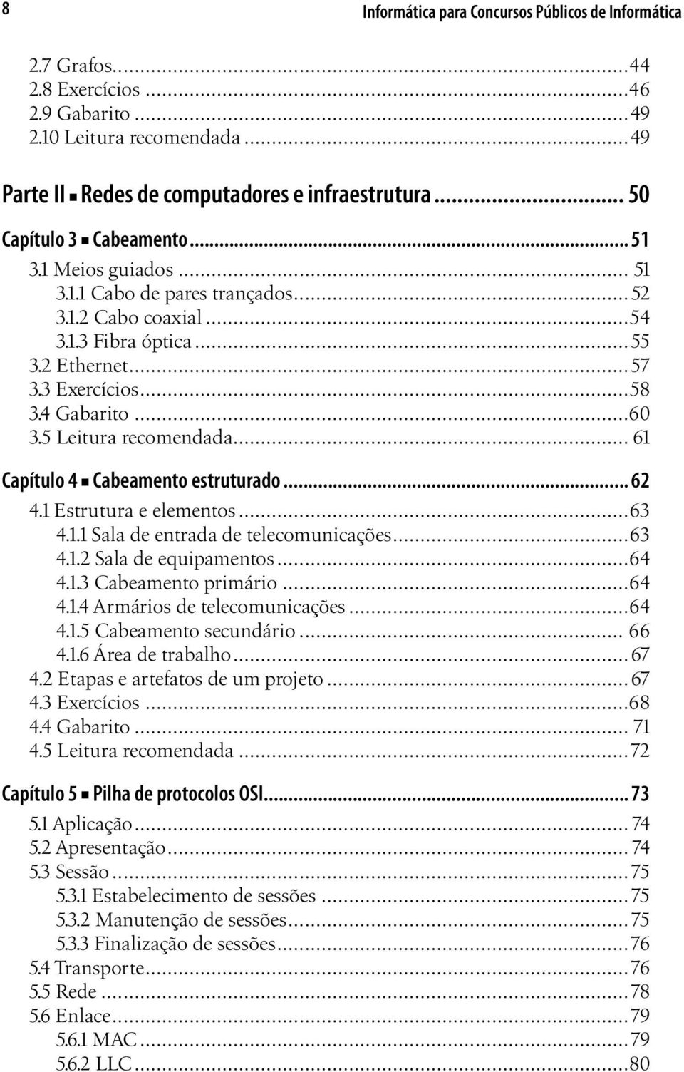 5 Leitura recomendada... 61 Capítulo 4 Cabeamento estruturado... 62 4.1 Estrutura e elementos...63 4.1.1 Sala de entrada de telecomunicações...63 4.1.2 Sala de equipamentos...64 4.1.3 Cabeamento primário.