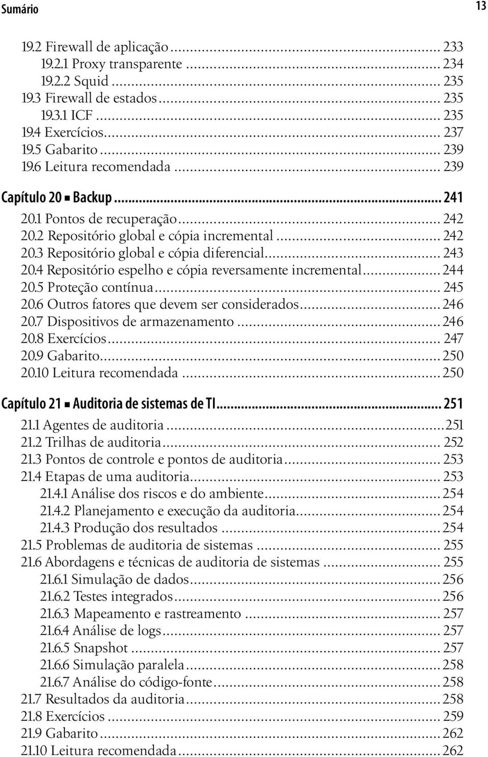 4 Repositório espelho e cópia reversamente incremental...244 20.5 Proteção contínua... 245 20.6 Outros fatores que devem ser considerados...246 20.7 Dispositivos de armazenamento...246 20.8 Exercícios.