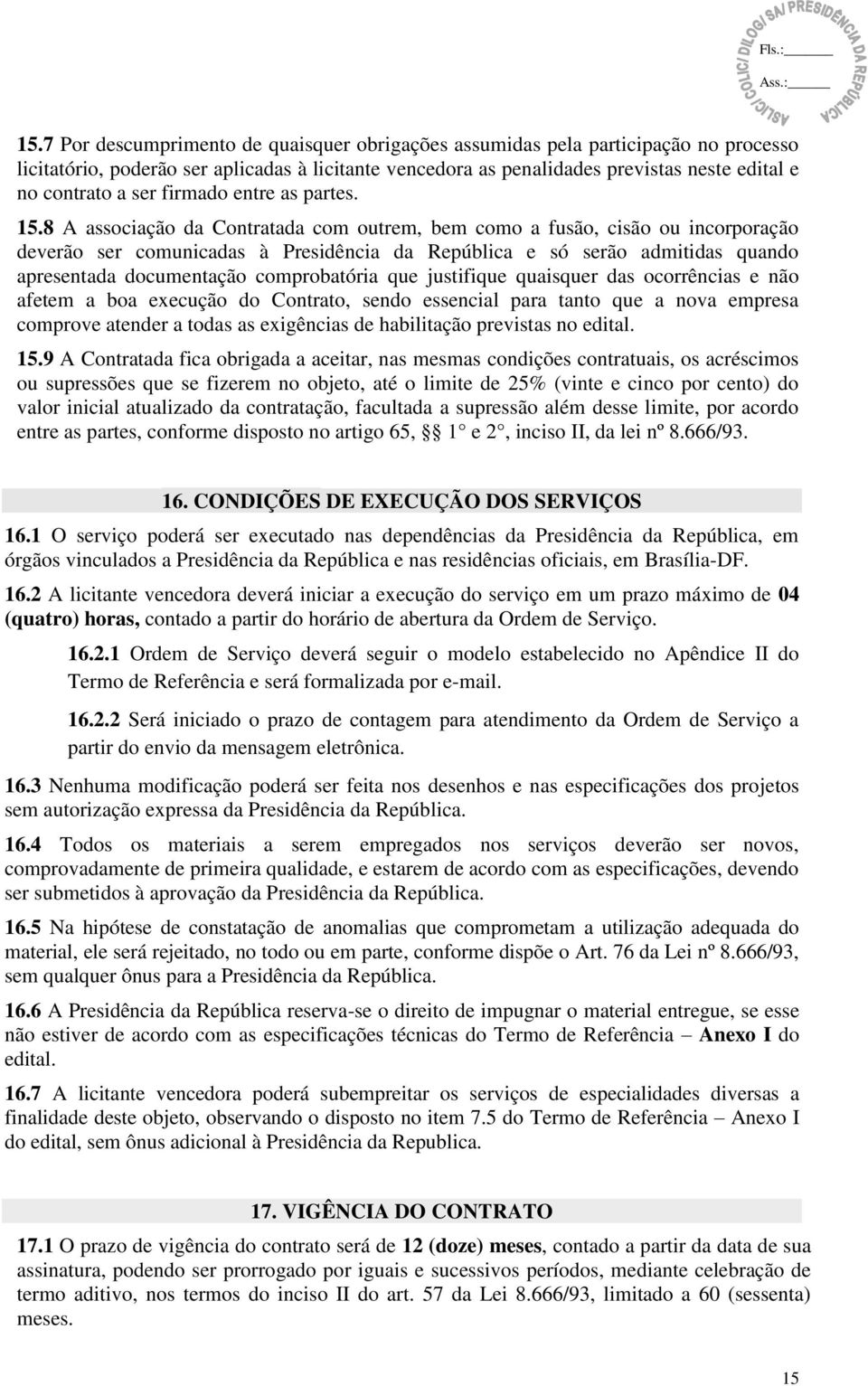 8 A associação da Contratada com outrem, bem como a fusão, cisão ou incorporação deverão ser comunicadas à Presidência da República e só serão admitidas quando apresentada documentação comprobatória