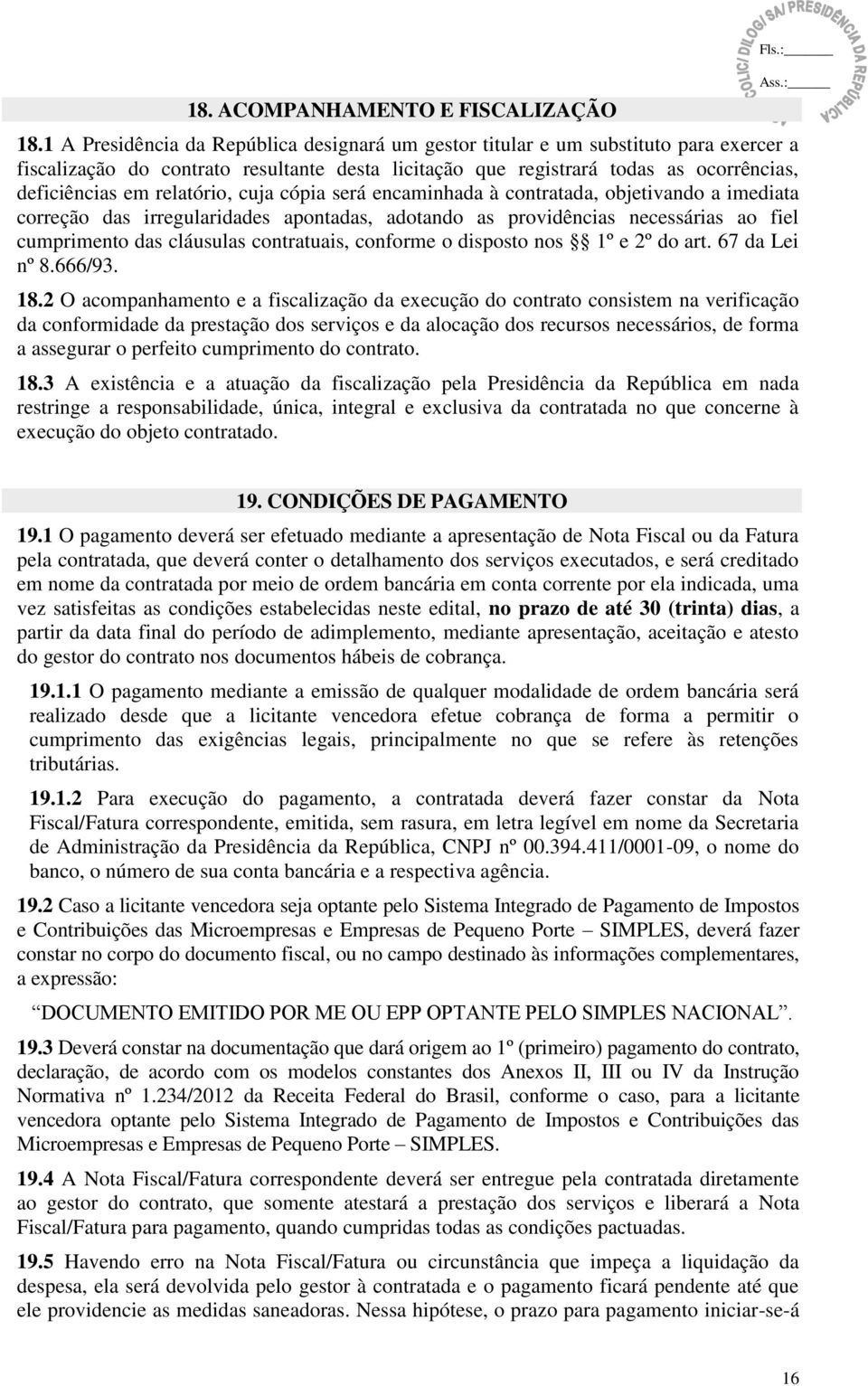 relatório, cuja cópia será encaminhada à contratada, objetivando a imediata correção das irregularidades apontadas, adotando as providências necessárias ao fiel cumprimento das cláusulas contratuais,