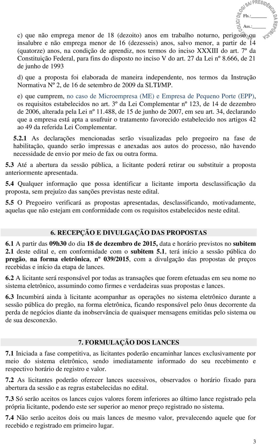 666, de 21 de junho de 1993 d) que a proposta foi elaborada de maneira independente, nos termos da Instrução Normativa Nº 2, de 16 de setembro de 2009 da SLTI/MP.