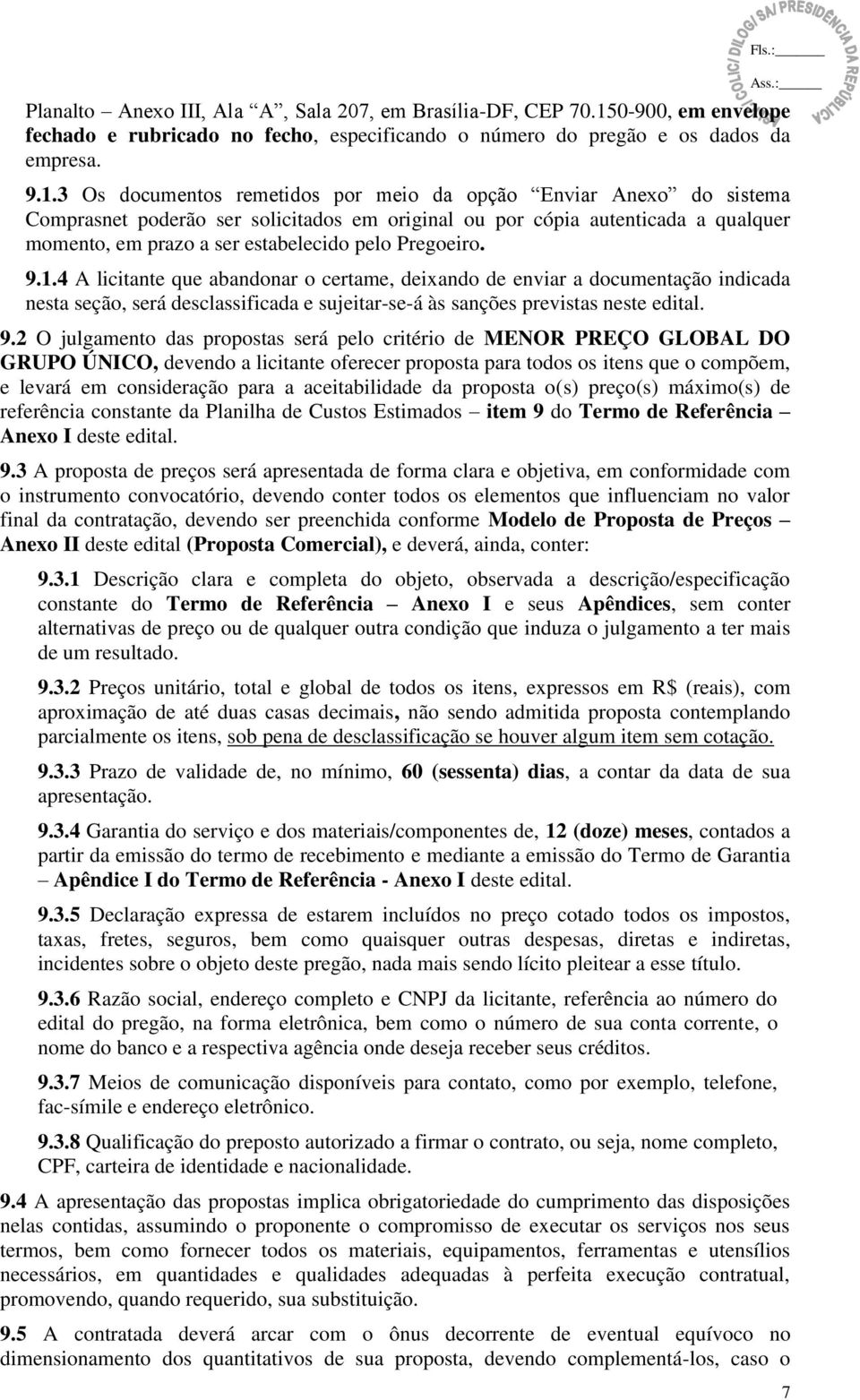 3 Os documentos remetidos por meio da opção Enviar Anexo do sistema Comprasnet poderão ser solicitados em original ou por cópia autenticada a qualquer momento, em prazo a ser estabelecido pelo