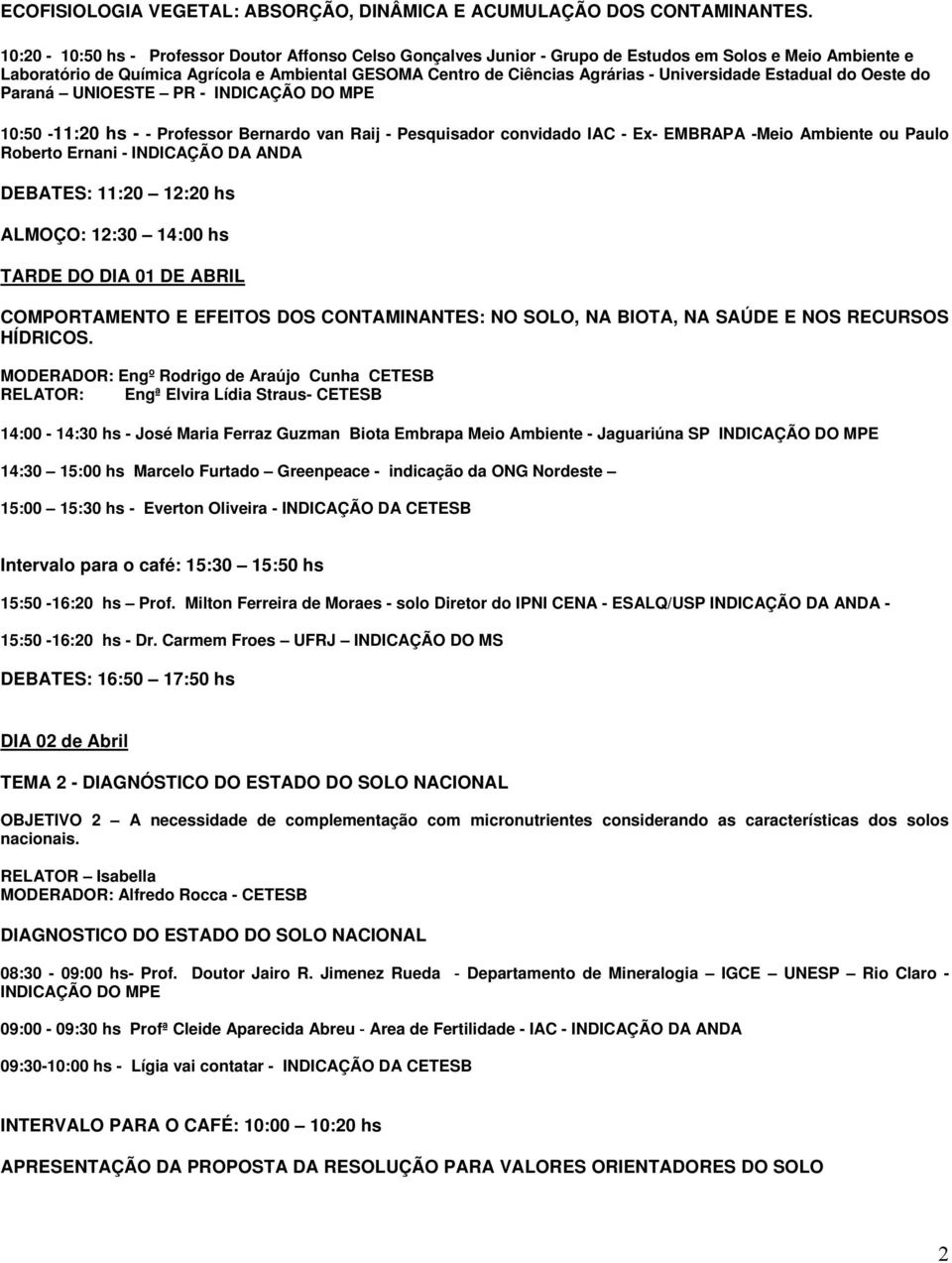 Universidade Estadual do Oeste do Paraná UNIOESTE PR - INDICAÇÃO DO MPE 10:50-11:20 hs - - Professor Bernardo van Raij - Pesquisador convidado IAC - Ex- EMBRAPA -Meio Ambiente ou Paulo Roberto Ernani