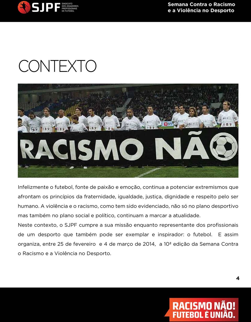 A violência e o racismo, como tem sido evidenciado, não só no plano desportivo mas também no plano social e político, continuam a marcar a atualidade.