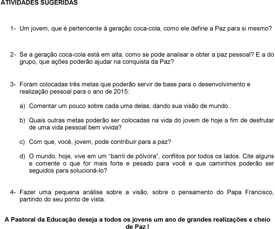 3- Foram colocadas três metas que poderão servir de base para o desenvolvimento e realização pessoal para o ano de 2015: a) Comentar um pouco sobre cada uma delas, dando sua visão de mundo.