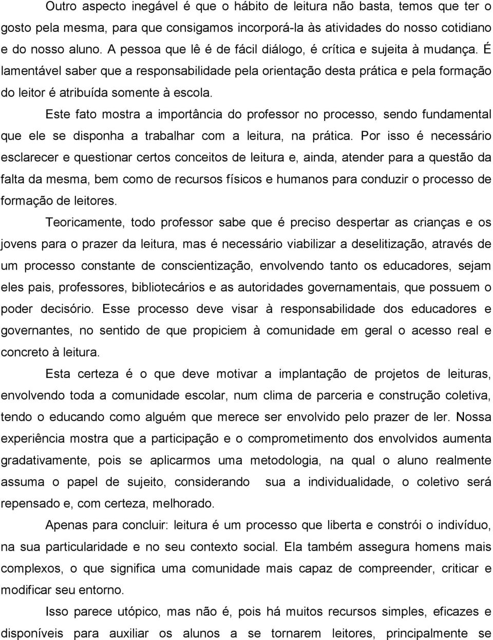 Este fato mostra a importância do professor no processo, sendo fundamental que ele se disponha a trabalhar com a leitura, na prática.