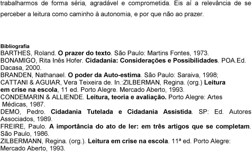 São Paulo: Saraiva, 1998; CATTANI & AGUIAR, Vera Teixeira de. In.:ZILBERMAN, Regina. (org.) Leitura em crise na escola, 11 ed. Porto Alegre. Mercado Aberto, 1993. CONDEMARIN & ALLIENDE.