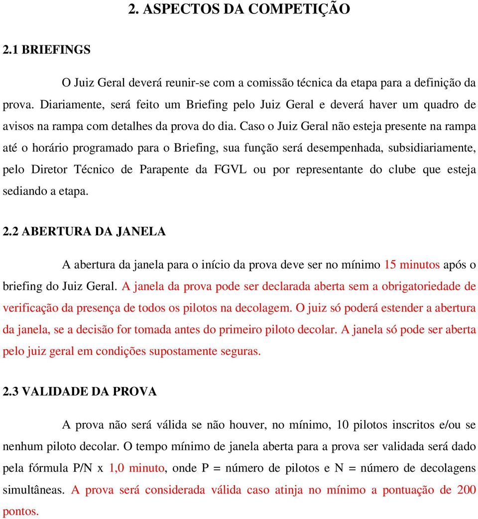 Caso o Juiz Geral não esteja presente na rampa até o horário programado para o Briefing, sua função será desempenhada, subsidiariamente, pelo Diretor Técnico de Parapente da FGVL ou por representante