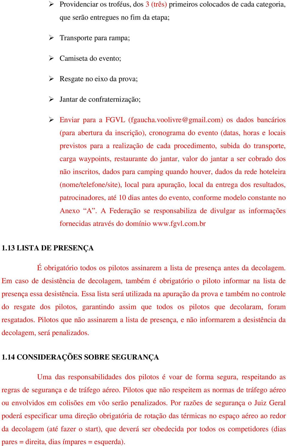 com) os dados bancários (para abertura da inscrição), cronograma do evento (datas, horas e locais previstos para a realização de cada procedimento, subida do transporte, carga waypoints, restaurante