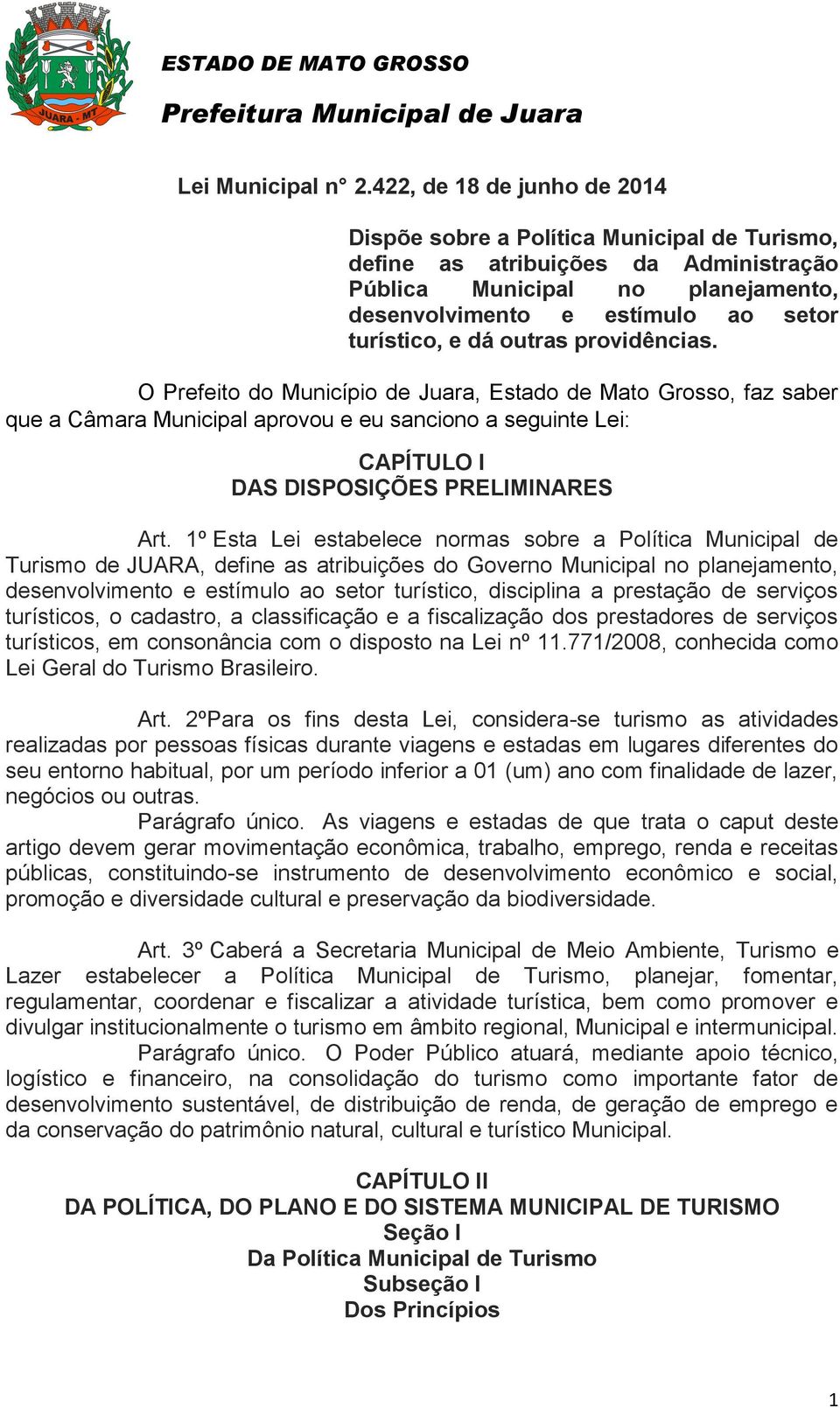 outras providências. O Prefeito do Município de Juara, Estado de Mato Grosso, faz saber que a Câmara Municipal aprovou e eu sanciono a seguinte Lei: CAPÍTULO I DAS DISPOSIÇÕES PRELIMINARES Art.