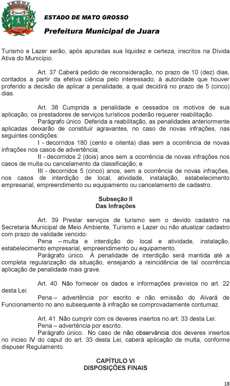 decidirá no prazo de 5 (cinco) dias. Art. 38 Cumprida a penalidade e cessados os motivos de sua aplicação, os prestadores de serviços turísticos poderão requerer reabilitação. Parágrafo único.