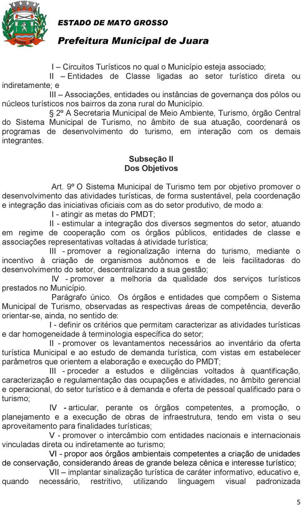 2º A Secretaria Municipal de Meio Ambiente, Turismo, órgão Central do Sistema Municipal de Turismo, no âmbito de sua atuação, coordenará os programas de desenvolvimento do turismo, em interação com