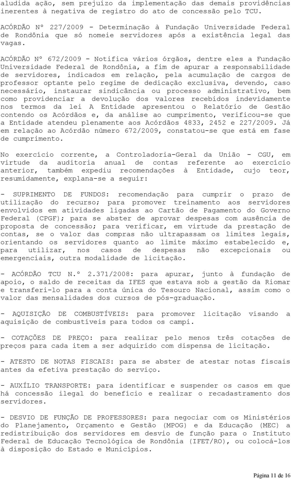 ACÓRDÃO Nº 672/2009 - Notifica vários órgãos, dentre eles a Fundação Universidade Federal de Rondônia, a fim de apurar a responsabilidade de servidores, indicados em relação, pela acumulação de