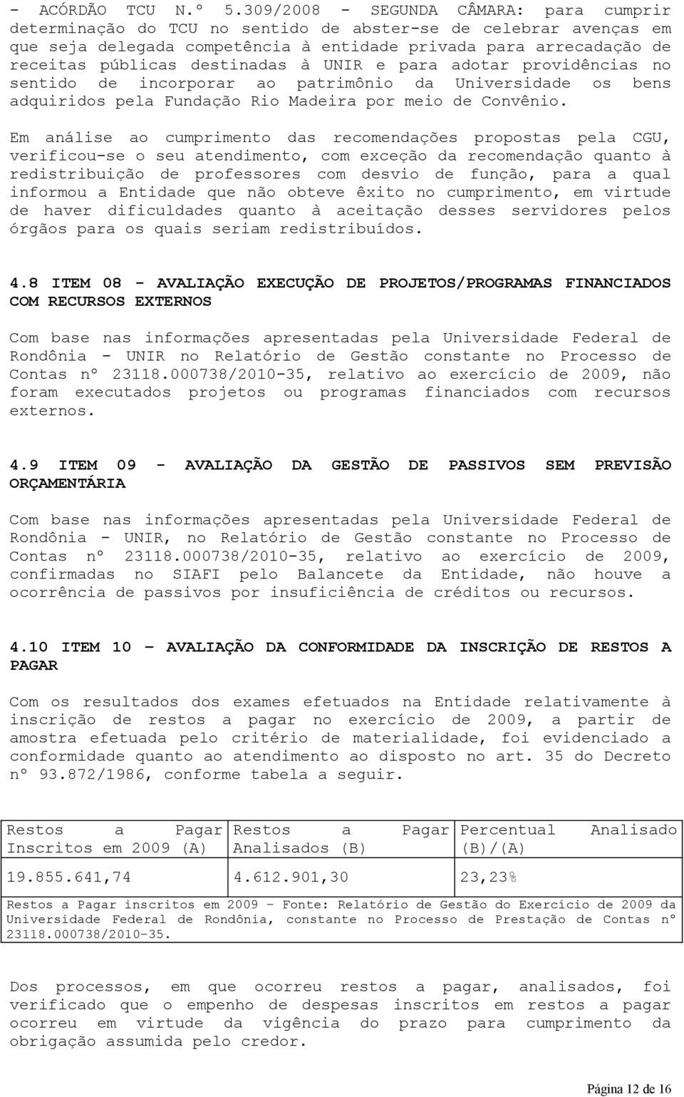 destinadas à UNIR e para adotar providências no sentido de incorporar ao patrimônio da Universidade os bens adquiridos pela Fundação Rio Madeira por meio de Convênio.