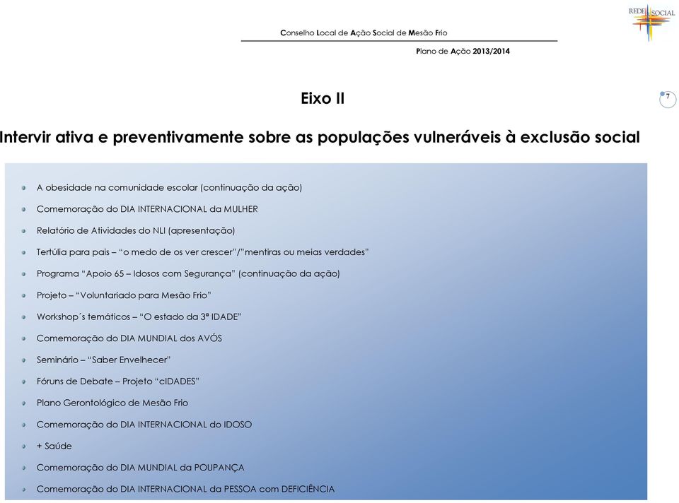 Segurança (continuação da ação) Projeto Voluntariado para Workshop s temáticos O estado da 3ª IDADE Comemoração do DIA MUNDIAL dos AVÓS Seminário Saber Envelhecer Fóruns de