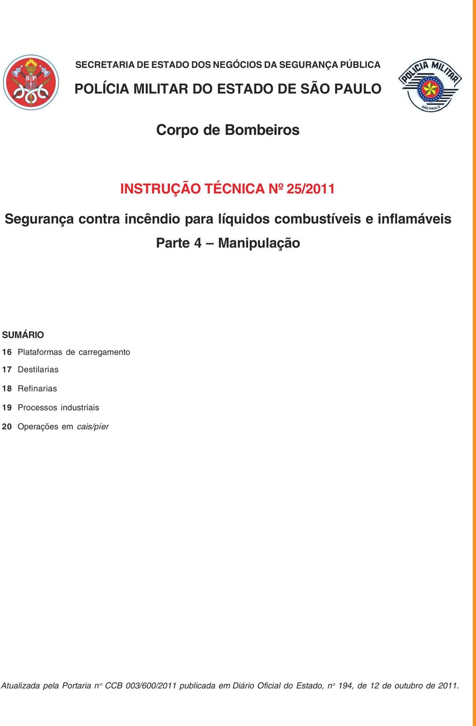 inflamáveis Parte 4 Manipulação SUMÁRIO ANEXO 16 Plataformas de carregamento 17 Destilarias 18 Refinarias 19 Processos industriais 20 Operações em cais/píer B