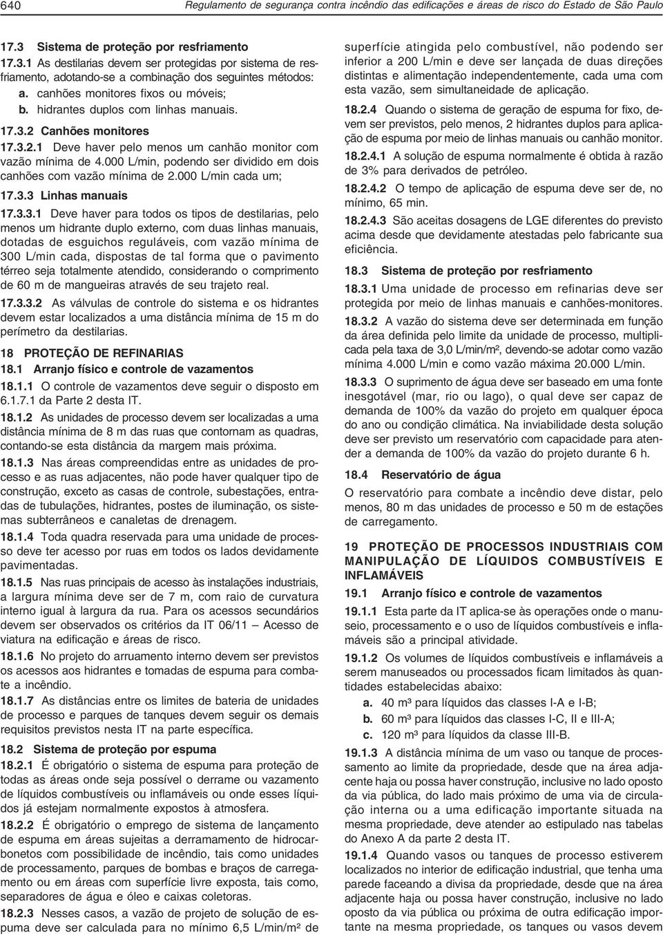 hidrantes duplos com linhas manuais. 17.3.2 Canhões monitores 17.3.2.1 Deve haver pelo menos um canhão monitor com vazão mínima de 4.