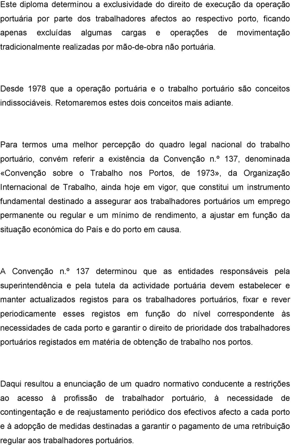 Retomaremos estes dois conceitos mais adiante. Para termos uma melhor percepção do quadro legal nacional do trabalho portuário, convém referir a existência da Convenção n.