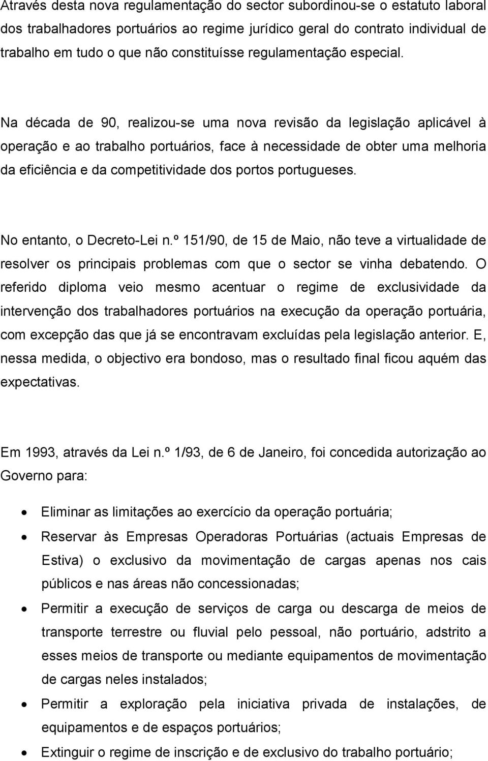 Na década de 90, realizou-se uma nova revisão da legislação aplicável à operação e ao trabalho portuários, face à necessidade de obter uma melhoria da eficiência e da competitividade dos portos