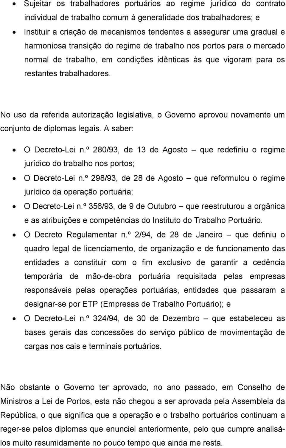 No uso da referida autorização legislativa, o Governo aprovou novamente um conjunto de diplomas legais. A saber: O Decreto-Lei n.