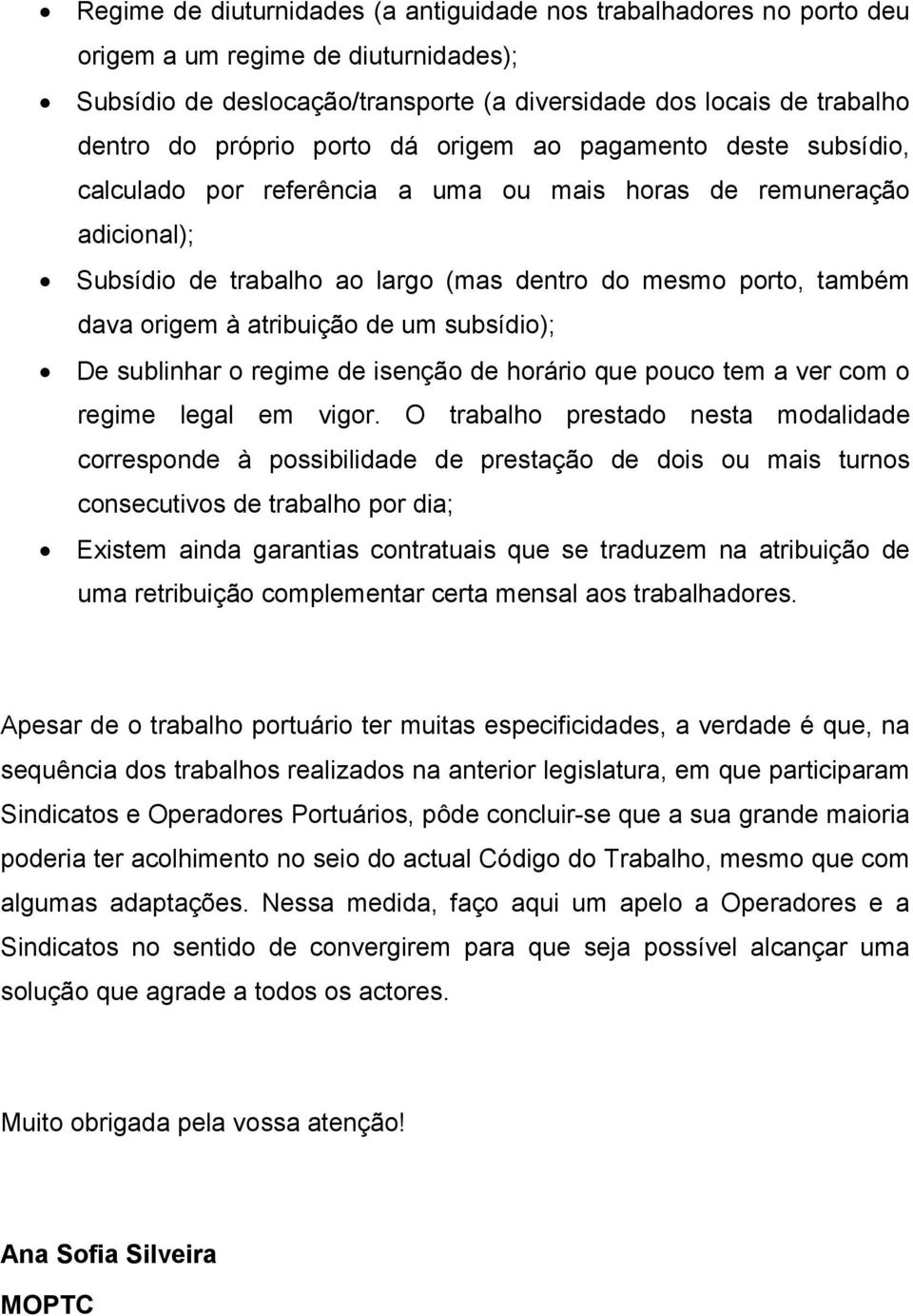 atribuição de um subsídio); De sublinhar o regime de isenção de horário que pouco tem a ver com o regime legal em vigor.