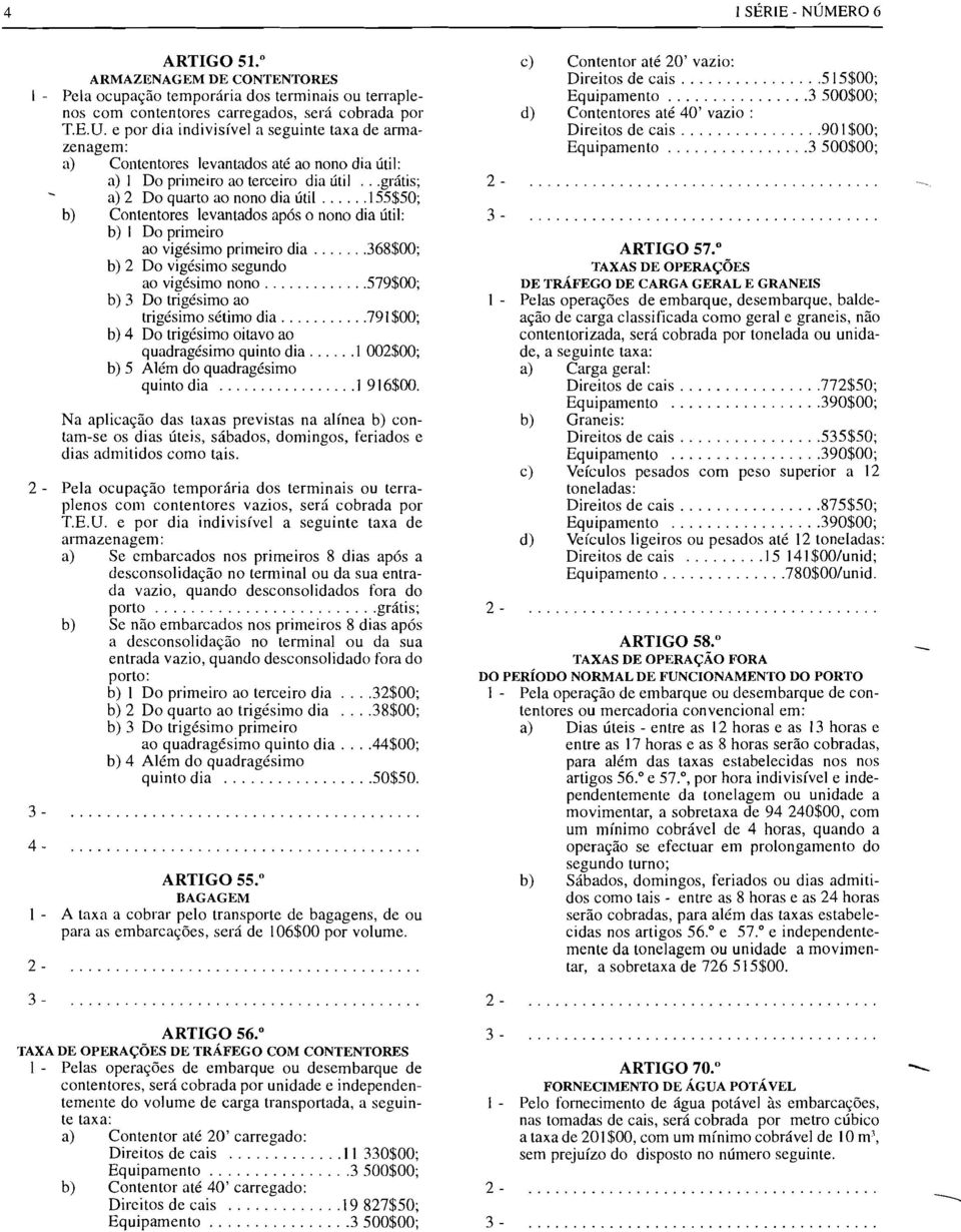 Contentores levantados após o nono dia útil: b) I Do primeiro ao vigésimo primeiro dia 368$00; b) 2 Do vigésimo segundo ao vigésimo nono 579$00; b) 3 Do trigésimo ao trigésimo sétimo dia 791$00; b) 4