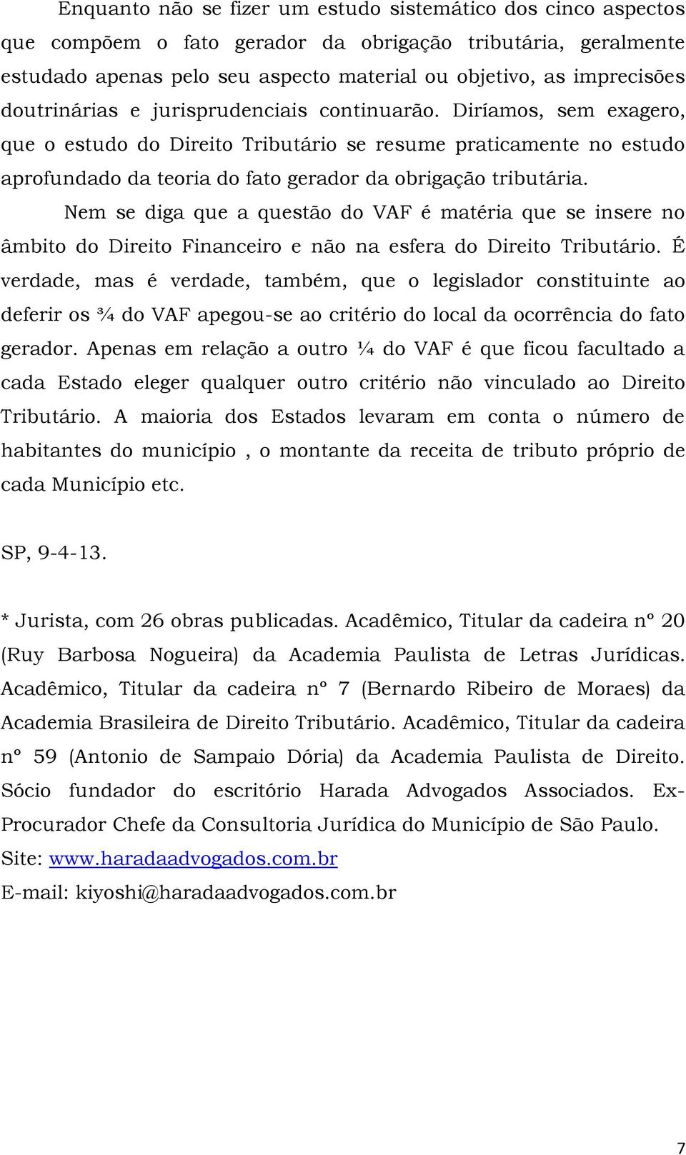 Nem se diga que a questão do VAF é matéria que se insere no âmbito do Direito Financeiro e não na esfera do Direito Tributário.