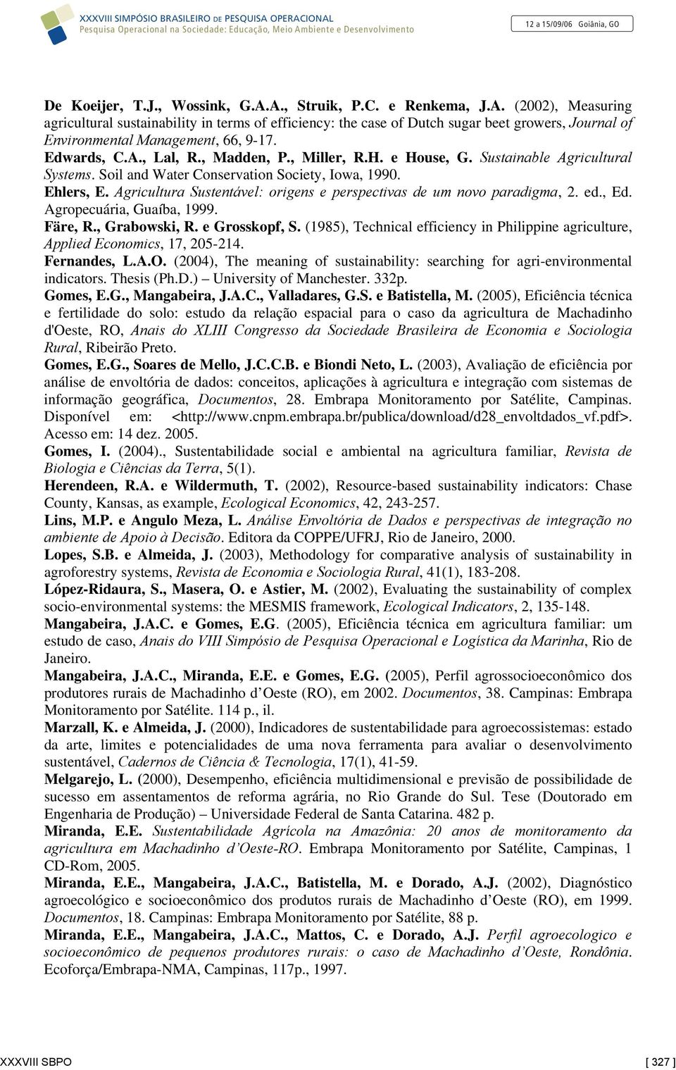 Agrcultura Sustentável: orgens e perspectvas de um novo paradgma, 2. ed., Ed. Agropecuára, Guaíba, 999. Färe, R., Grabowsk, R. e Grosskopf, S.