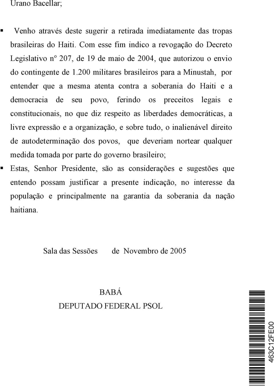 200 militares brasileiros para a Minustah, por entender que a mesma atenta contra a soberania do Haiti e a democracia de seu povo, ferindo os preceitos legais e constitucionais, no que diz respeito