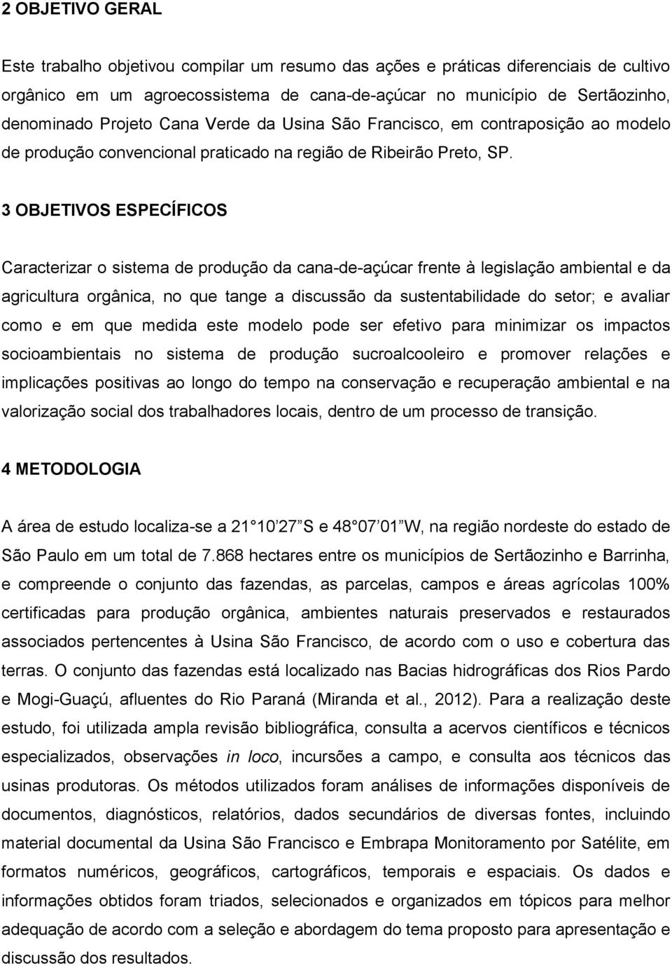 3 OBJETIVOS ESPECÍFICOS Caracterizar o sistema de produção da cana-de-açúcar frente à legislação ambiental e da agricultura orgânica, no que tange a discussão da sustentabilidade do setor; e avaliar