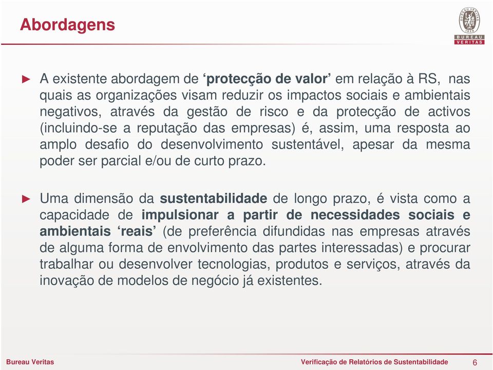 Uma dimensão da sustentabilidade de longo prazo, é vista como a capacidade de impulsionar a partir de necessidades sociais e ambientais reais (de preferência difundidas nas empresas