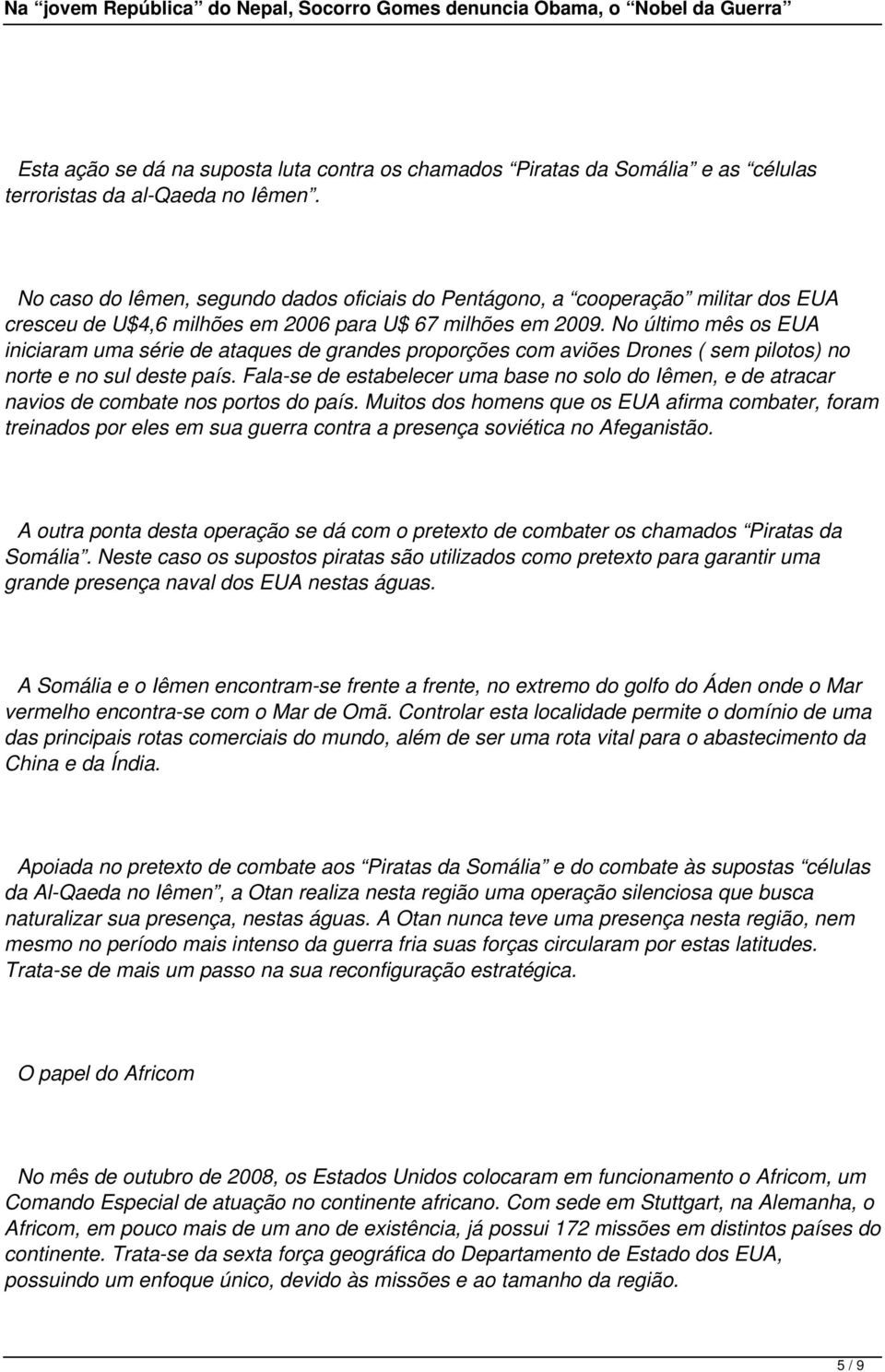 No último mês os EUA iniciaram uma série de ataques de grandes proporções com aviões Drones ( sem pilotos) no norte e no sul deste país.