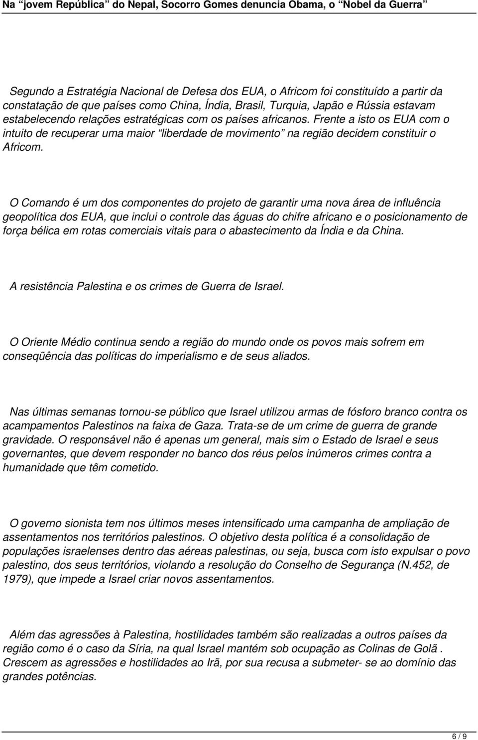 O Comando é um dos componentes do projeto de garantir uma nova área de influência geopolítica dos EUA, que inclui o controle das águas do chifre africano e o posicionamento de força bélica em rotas