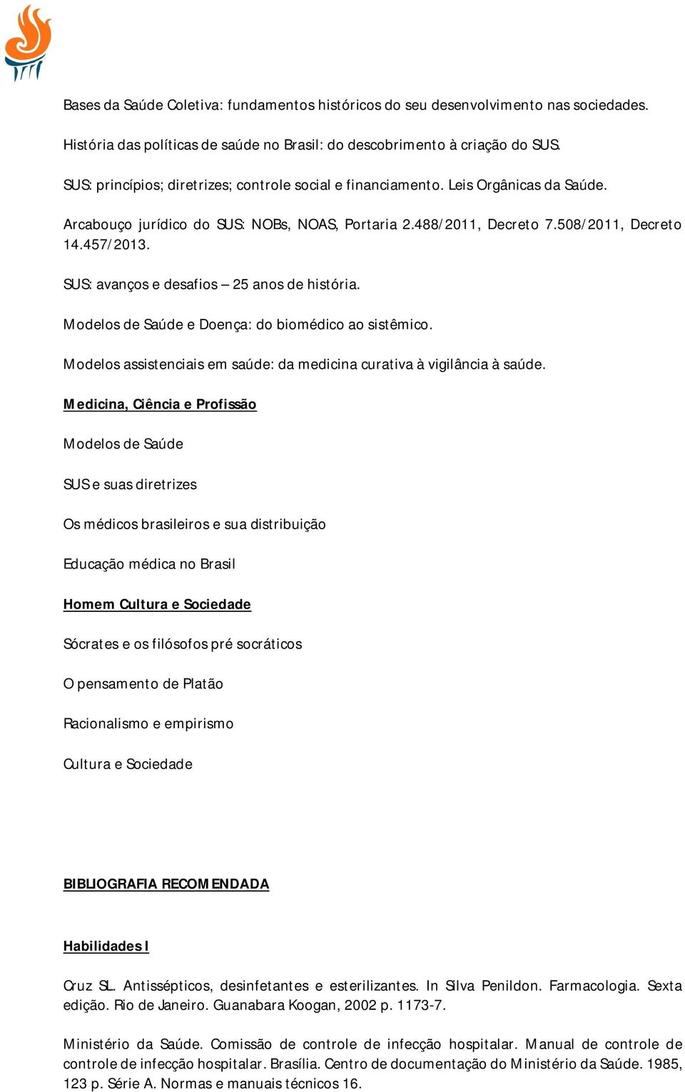 SUS: avanços e desafios 25 anos de história. Modelos de Saúde e Doença: do biomédico ao sistêmico. Modelos assistenciais em saúde: da medicina curativa à vigilância à saúde.