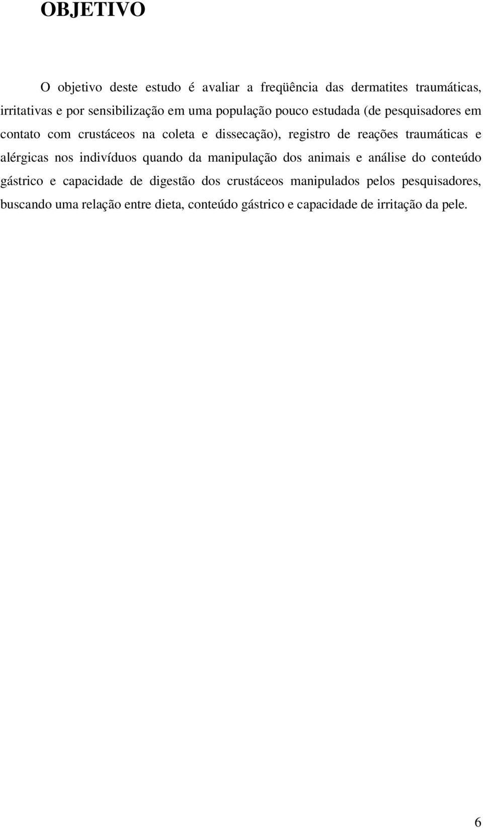 e alérgicas nos indivíduos quando da manipulação dos animais e análise do conteúdo gástrico e capacidade de digestão dos