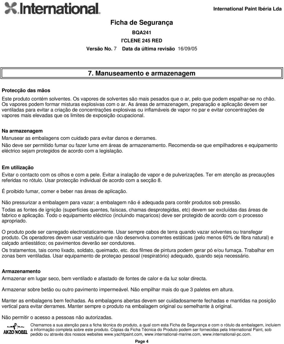 As áreas de armazenagem, preparação e aplicação devem ser ventiladas para evitar a criação de concentrações explosivas ou inflamáveis de vapor no par e evitar concentrações de vapores mais elevadas