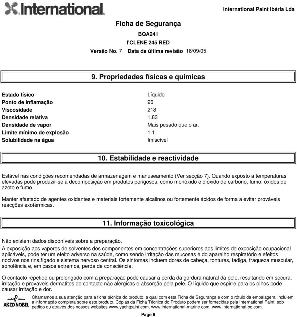 Quando exposto a temperaturas elevadas pode produzir-se a decomposição em produtos perigosos, como monóxido e dióxido de carbono, fumo, óxidos de azoto e fumo.