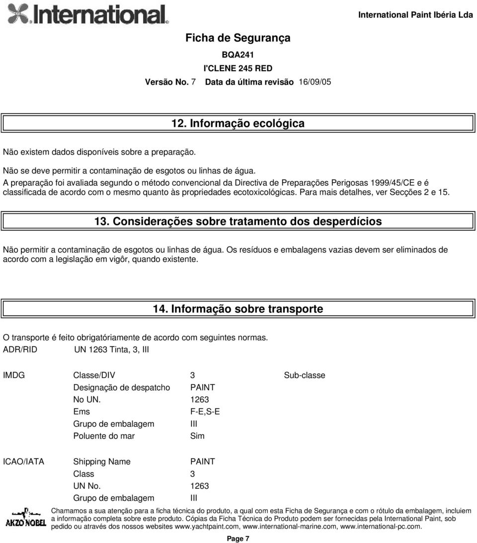 Para mais detalhes, ver Secções 2 e 15. 13. Considerações sobre tratamento dos desperdícios Não permitir a contaminação de esgotos ou linhas de água.