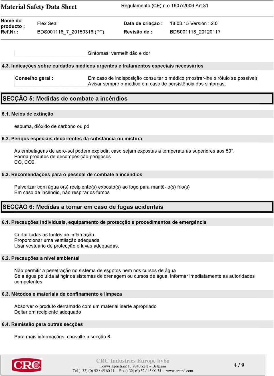 caso de persistência dos sintomas. SECÇÃO 5: Medidas de combate a incêndios 5.1. Meios de extinção espuma, dióxido de carbono ou pó 5.2.