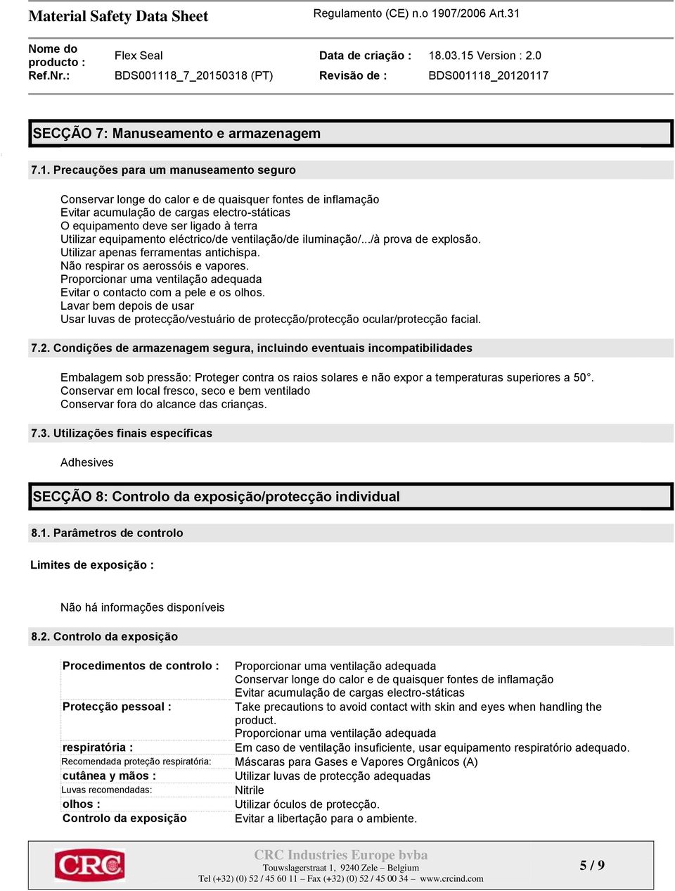 equipamento eléctrico/de ventilação/de iluminação/.../à prova de explosão. Utilizar apenas ferramentas antichispa. Não respirar os aerossóis e vapores.