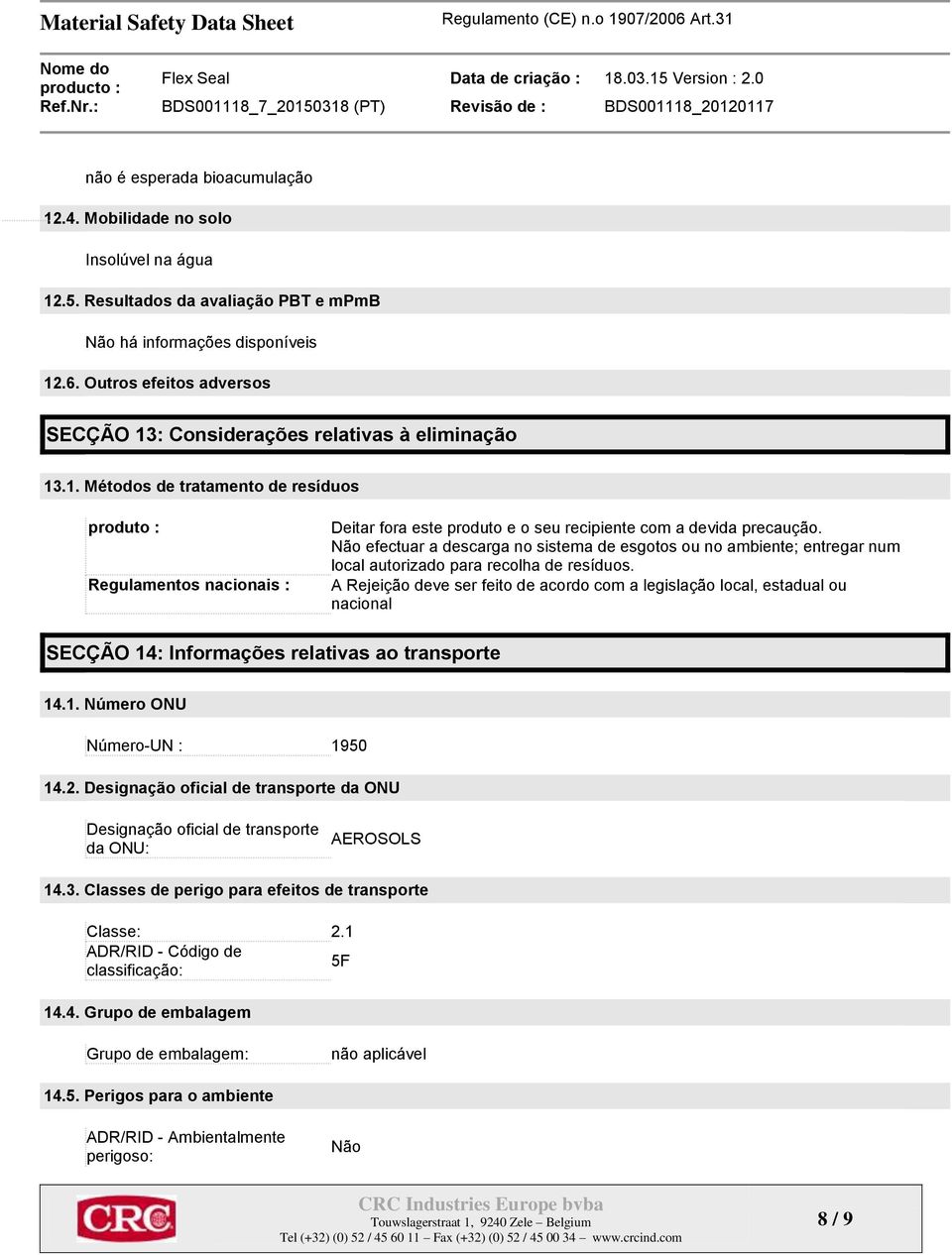 A Rejeição deve ser feito de acordo com a legislação local, estadual ou nacional SECÇÃO 14: Informações relativas ao transporte 14.1. Número ONU Número-UN : 1950 14.2.