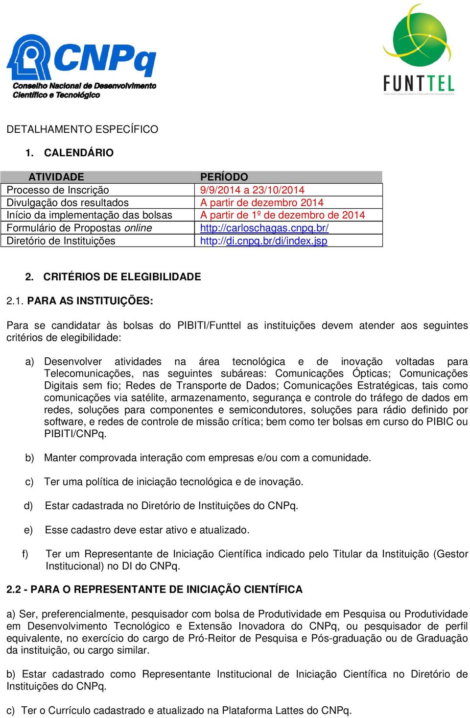Formulário de Propostas online http://carloschagas.cnpq.br/ Diretório de Instituições http://di.cnpq.br/di/index.jsp 2. CRITÉRIOS DE ELEGIBILIDADE 2.1.